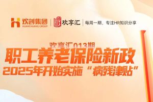 歡享匯 | 職工養老保險新政-2025年開始實施“病殘津貼”