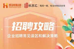 歡享匯 | 企業招聘常見誤區和解決策略