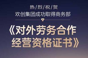 喜訊 | 熱烈祝賀歡創集團成功取得商務部《對外勞務合作經營資